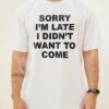 Sorry I’m Late T-Shirt