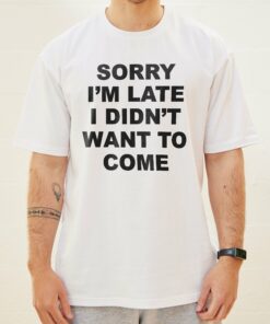 Sorry I’m Late T-Shirt