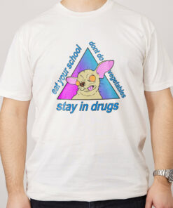 Stay in Drugs, Eat Your School, Don’t Do Vegetables T-Shirt