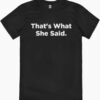 That’s What She Said T-Shirt