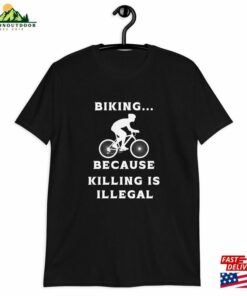 Humorous Racing Bike Fun T-Shirt Biking Because Killing Is Illegal Design Ideal For Tours Sweatshirt Unisex