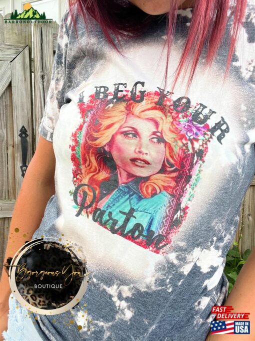 I Beg Your Parton Country Music Bleached Tee Western Y’All Need Dolly Sublimation Womens Graphic T-Shirt Sweatshirt