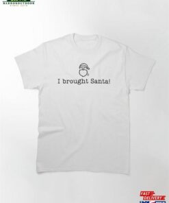 ‘I Brought Santa!’Funny Christmas Party Classic T-Shirt Unisex