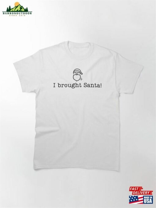 ‘I Brought Santa!’Funny Christmas Party Classic T-Shirt Unisex