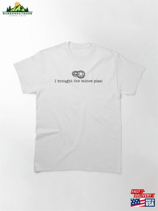 ‘I Brought The Mince Pies!’Funny Christmas Party Classic T-Shirt Hoodie