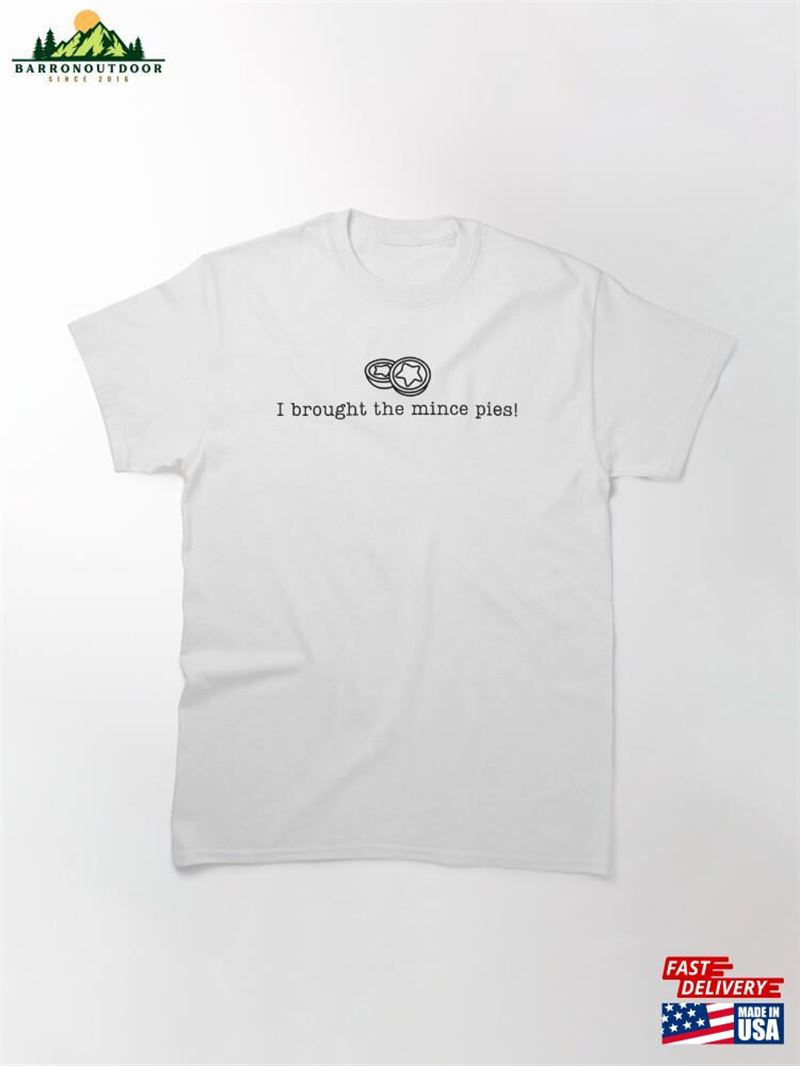 'I Brought The Mince Pies!'Funny Christmas Party Classic T-Shirt Hoodie 'I Brought The Mince Pies!'Funny Christmas Party Classic T-Shirt Hoodie