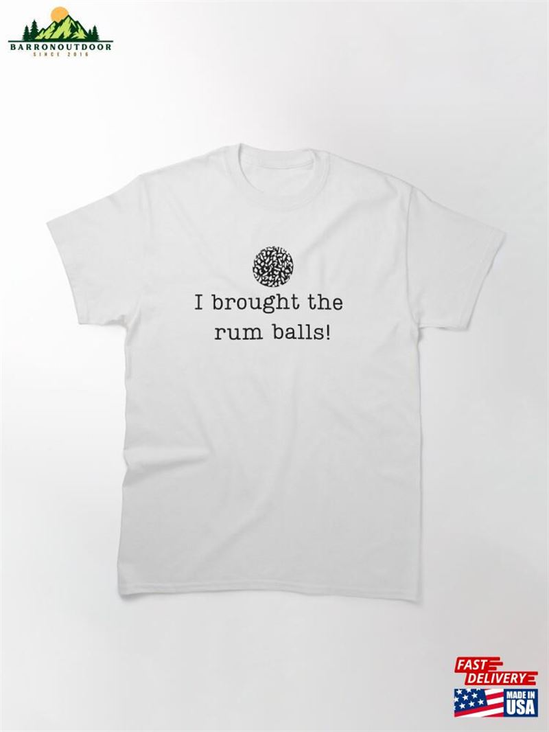 'I Brought The Rum Balls!'Funny Christmas Party Classic T-Shirt Unisex Sweatshirt 'I Brought The Rum Balls!'Funny Christmas Party Classic T-Shirt Unisex Sweatshirt