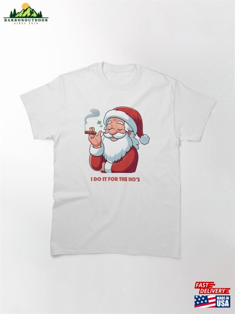 I Do It For The Ho's Santa Claus Hos Classic T-Shirt Unisex I Do It For The Ho's Santa Claus Hos Classic T-Shirt Unisex