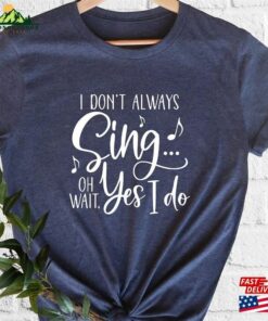I Do Not Always Sing Oh Wait Yes T-Shirt Singing Shirt Music Tee Unisex Hoodie