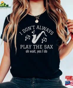 I Don’t Always Play The Sax Oh Wait Yes Do Shirt Jazz Player Gift Funny Saxophonist T-Shirt Classic