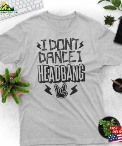 I Don’t Dance Head Bang Headbanger Shirt Dancer Classic Unisex
