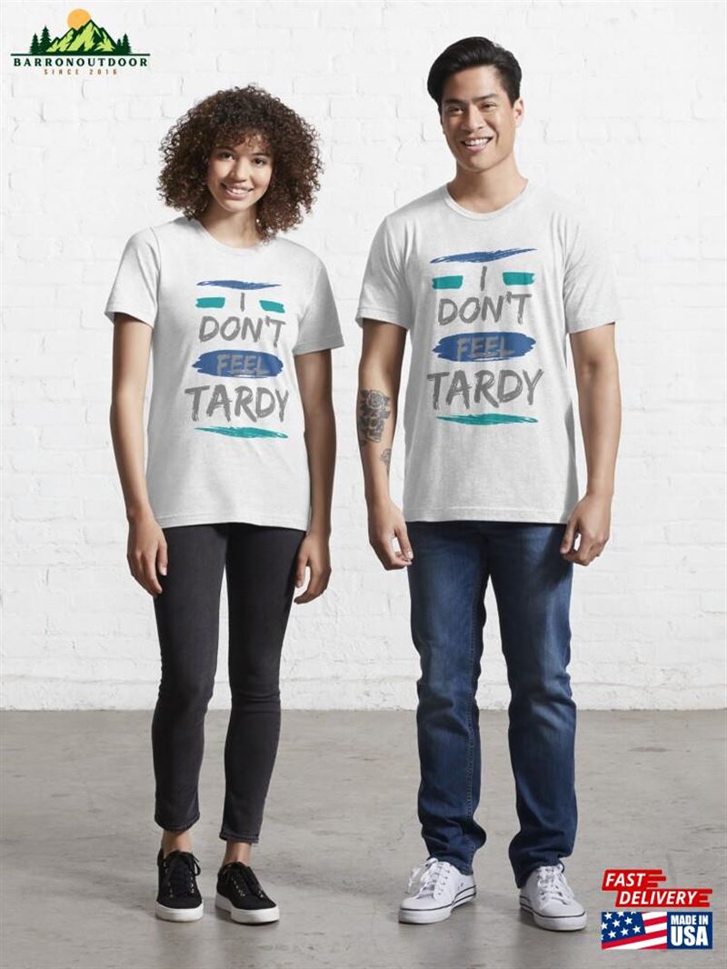 I Don't Feel Tardy Essential T-Shirt Unisex Classic I Don't Feel Tardy Essential T-Shirt Unisex Classic