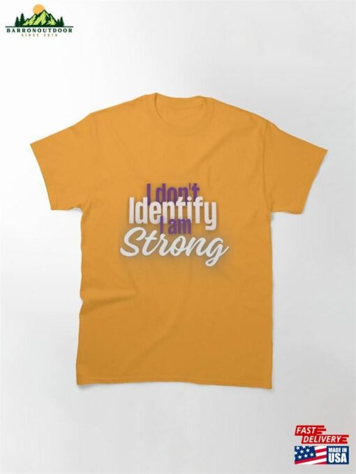 I Don’t Identify Am Strong By Callisc ⭐⭐⭐⭐⭐ Classic T-Shirt Sweatshirt