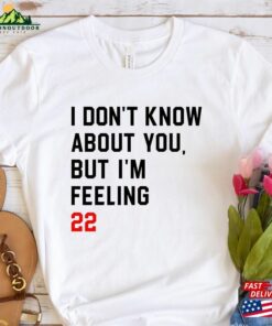 I Don’t Know About You But I’m Feeling 22 T-Shirt Custom Birthday Girl Shirt New Eras Movie Tee Unisex Sweatshirt