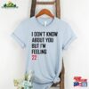 I Don’t Know About You But I’m Feeling 22 T-Shirt Custom Pop Culture Birthday Shirt New Eras Movie Tee Classic