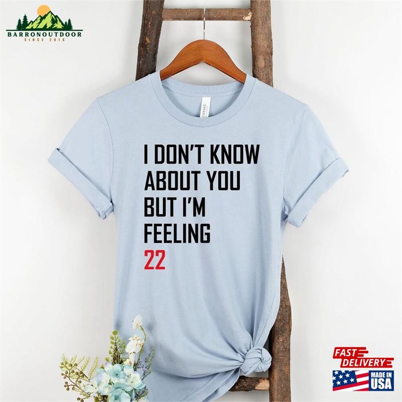 I Don't Know About You But I'm Feeling 22 T-Shirt Custom Pop Culture Birthday Shirt New Eras Movie Tee Classic I Don't Know About You But I'm Feeling 22 T-Shirt Custom Pop Culture Birthday Shirt New Eras Movie Tee Classic