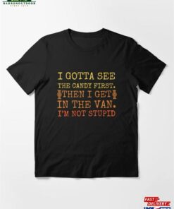 I Gotta See The Candy First I’m Not Stupid Essential T-Shirt Sweatshirt Hoodie