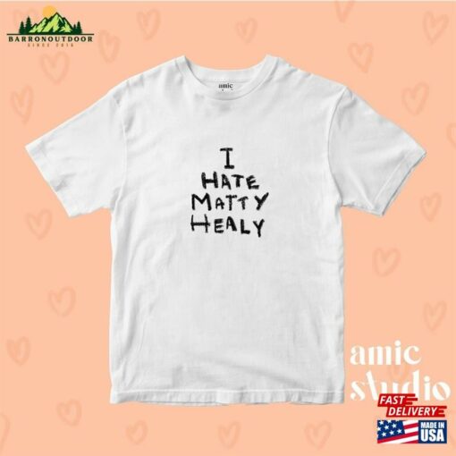 I Hate Matty Healy 1975 Inspired T Shirt Merch Gift Classic Hoodie