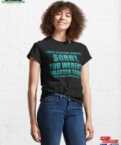 I Have Selective Hearing Sorry You Weren’t Selected Today Classic T-Shirt Unisex Hoodie