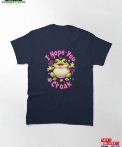 I Hope You Croak Classic T-Shirt Sweatshirt