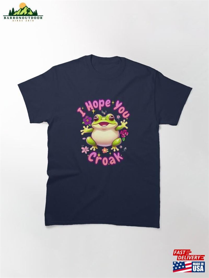I Hope You Croak Classic T-Shirt Sweatshirt I Hope You Croak Classic T-Shirt Sweatshirt