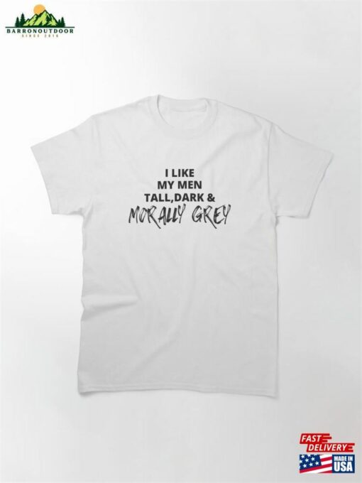I Like My Men Tall Dark And Morally Grey Bold Rough Classic T-Shirt Hoodie Sweatshirt