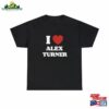 I Love Alex Turner Unisex Tee Sweatshirt