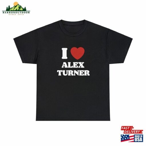 I Love Alex Turner Unisex Tee Sweatshirt
