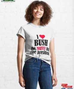 I Love Bush Not The President T-Shirt Sweatshirt Hoodie
