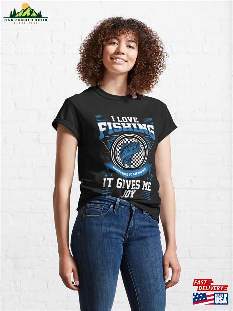 I Love Fishing It Gives Me Joy Classic T-Shirt Hoodie I Love Fishing It Gives Me Joy Classic T-Shirt Hoodie