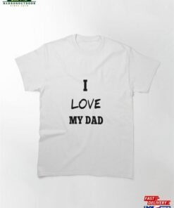 I Love My Dad Classic T-Shirt