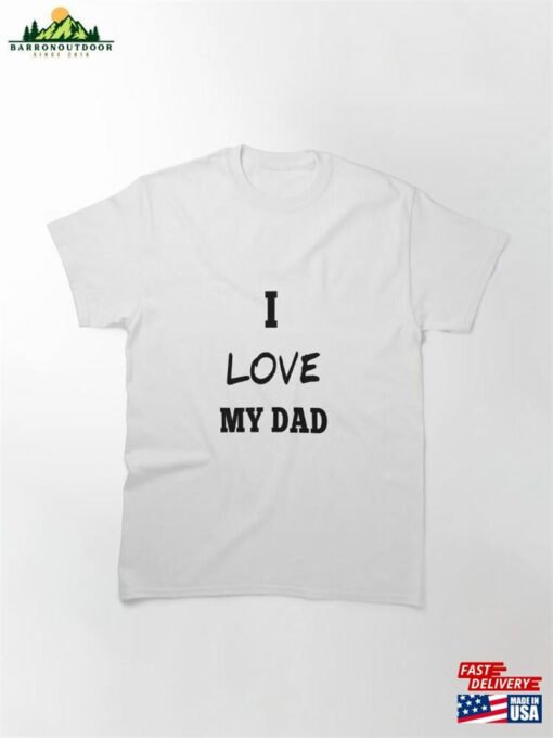 I Love My Dad Classic T-Shirt