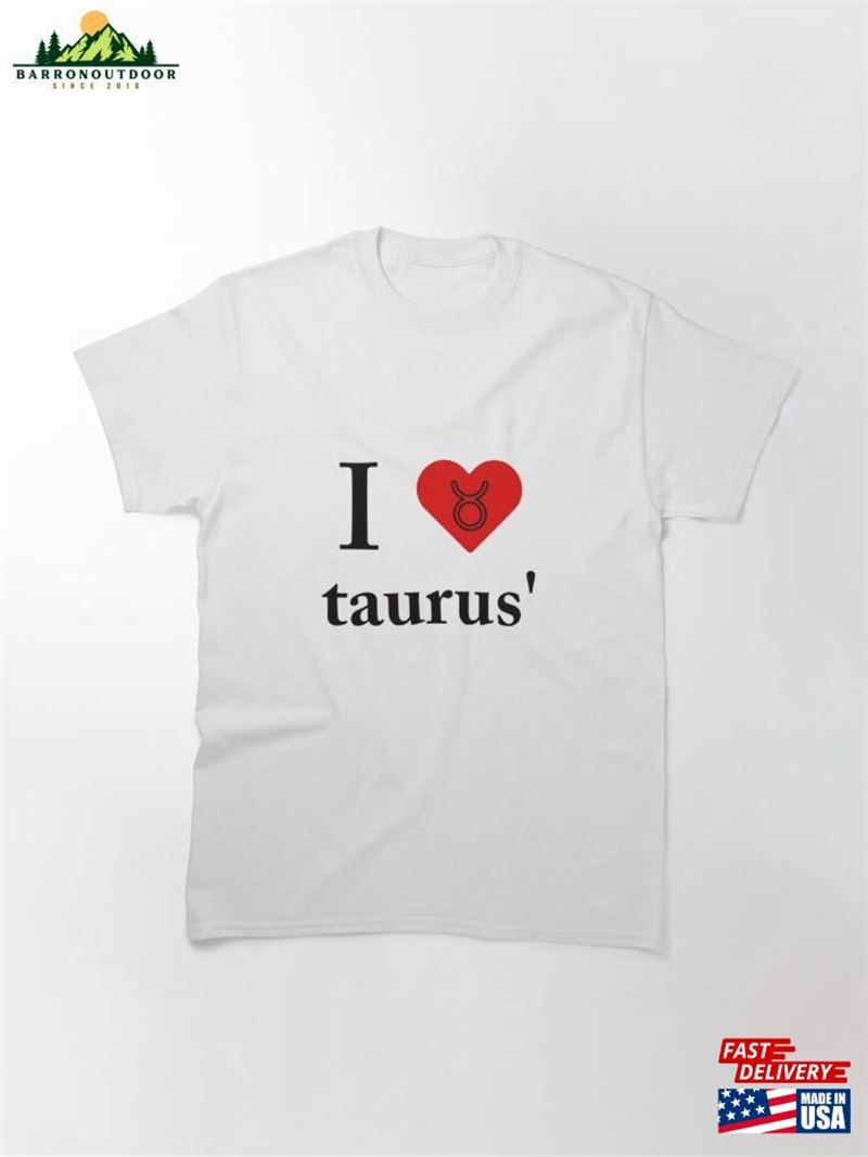 I Love Taurus Classic T-Shirt Unisex I Love Taurus Classic T-Shirt Unisex