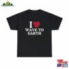 I Love Wave To Earth Shirt Classic Unisex