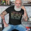 I May Be Old But Got To See All The Cool Bands Mens Birthday Shirt Funny Concert T-Shirt Sweatshirt Unisex