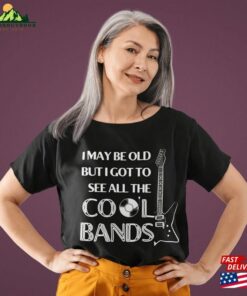 I May Be Old But Got To See All The Cool Bands Shirt Classic Unisex