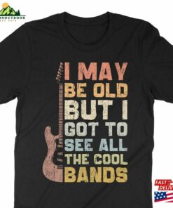 I May Be Old But Got To See All The Cool Bands Shirt Funny Concert Music Festival T-Shirt Unisex