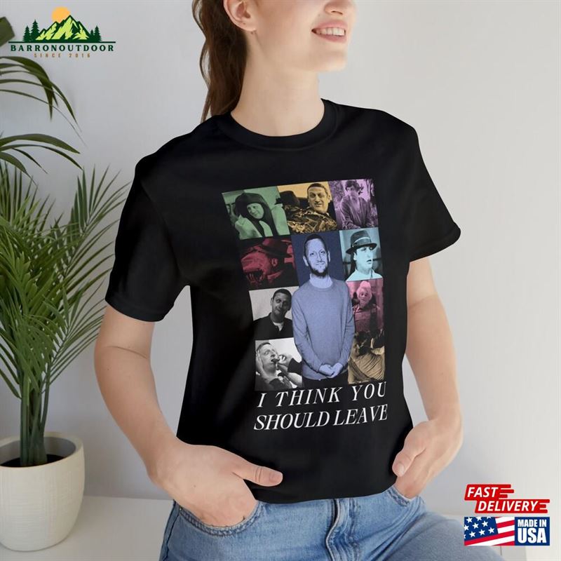 I Think You Should Leave T-Shirt Sweatshirt I Think You Should Leave T-Shirt Sweatshirt