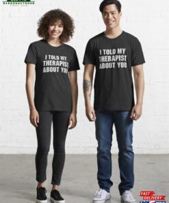 I Told My Therapist About You Essential T-Shirt Unisex