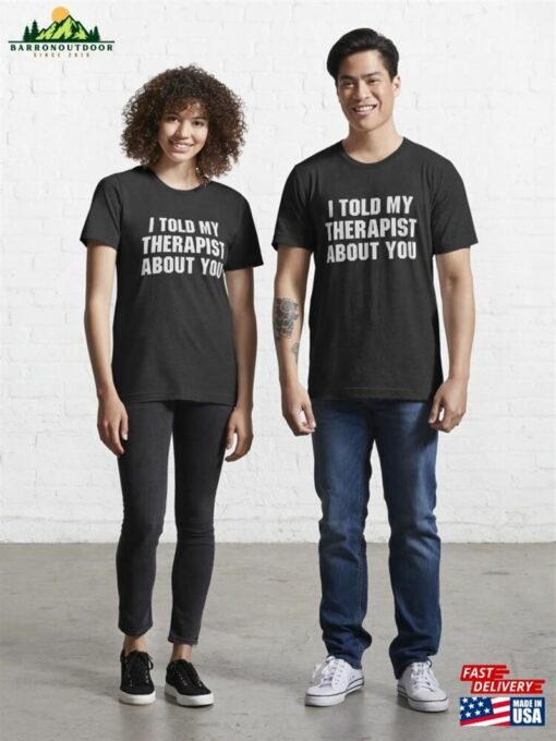 I Told My Therapist About You Essential T-Shirt Unisex