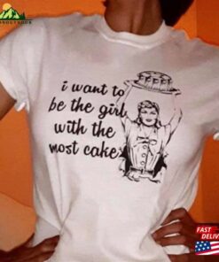 I Want To Be The Girl With Most Cake T Shirt T-Shirt Hoodie