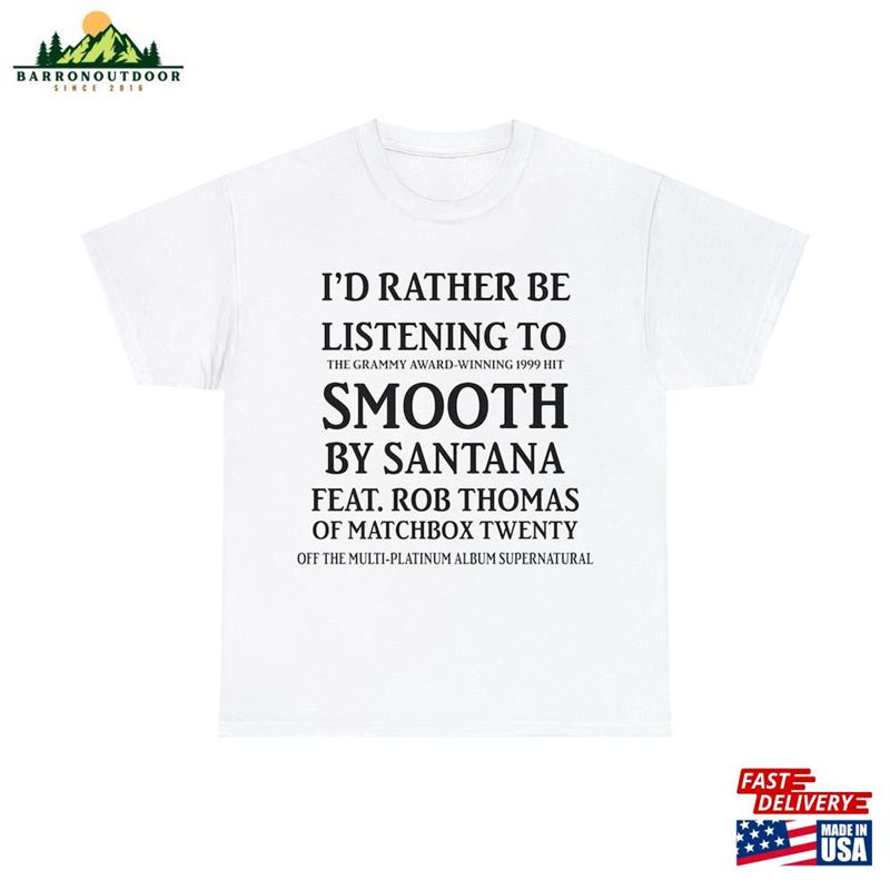 I'd Rather Be Listening To Grammy Award Winning 1999 Hit Smooth By Santana Feat Rob Thomas Of Matchbox Twenty T-Shirt Hoodie Classic I'd Rather Be Listening To Grammy Award Winning 1999 Hit Smooth By Santana Feat Rob Thomas Of Matchbox Twenty T-Shirt Hoodie Classic