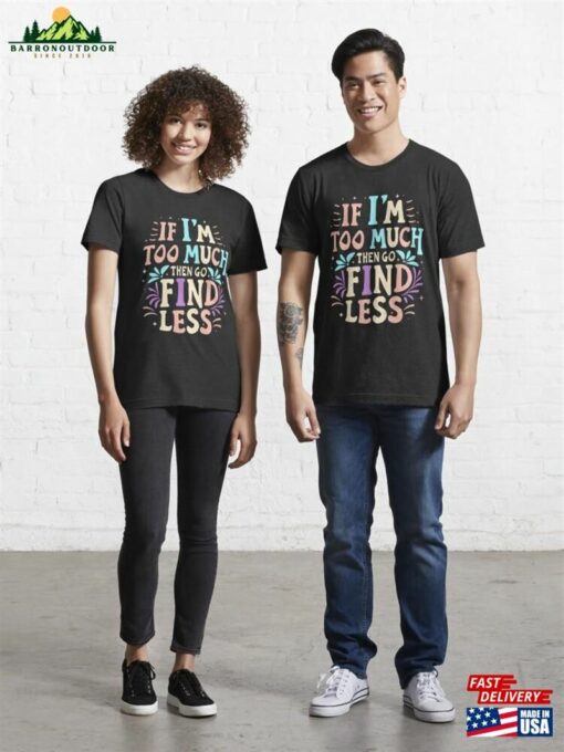 If I’m Too Much Then Go Find Less Vintage Strong Confident Essential T-Shirt Unisex