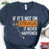 If It’s Not On Strava It Never Happened T-Shirt Cyclist Dad Gift Bicycle Graphic Tee Classic Sweatshirt
