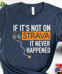 If It’s Not On Strava It Never Happened T-Shirt Cyclist Dad Gift Bicycle Graphic Tee Classic Sweatshirt