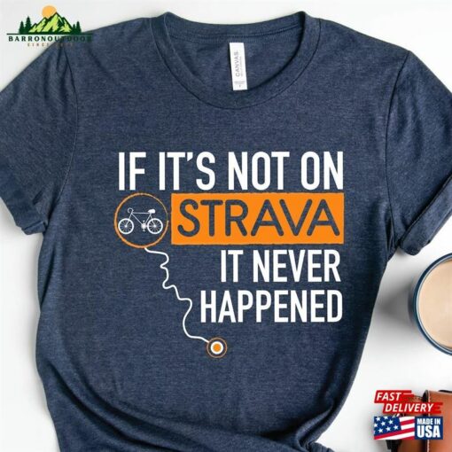 If It’s Not On Strava It Never Happened T-Shirt Cyclist Dad Gift Bicycle Graphic Tee Classic Sweatshirt