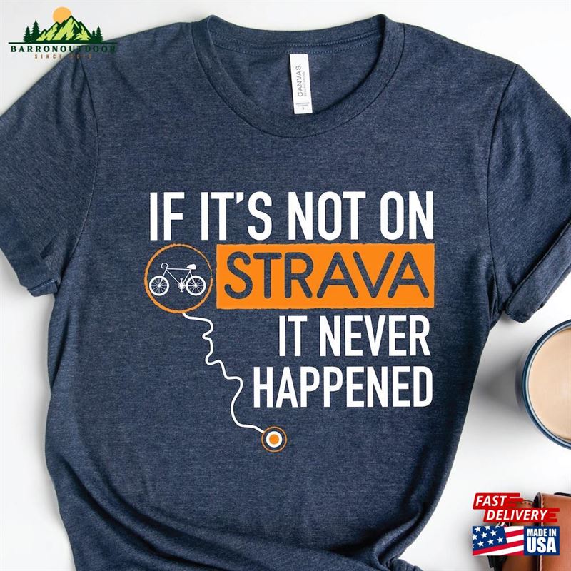 If It's Not On Strava It Never Happened T-Shirt Cyclist Dad Gift Bicycle Graphic Tee Classic Sweatshirt If It's Not On Strava It Never Happened T-Shirt Cyclist Dad Gift Bicycle Graphic Tee Classic Sweatshirt