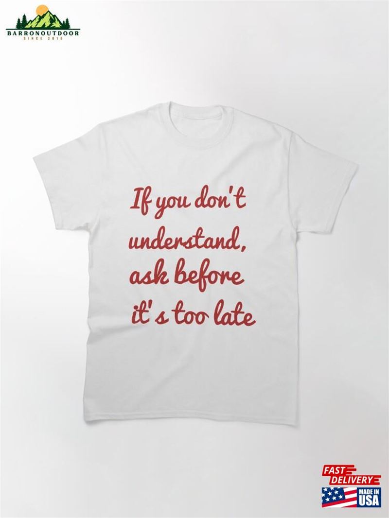 If You Don't Understand Ask Before It's Too Late Classic T-Shirt Hoodie If You Don't Understand Ask Before It's Too Late Classic T-Shirt Hoodie