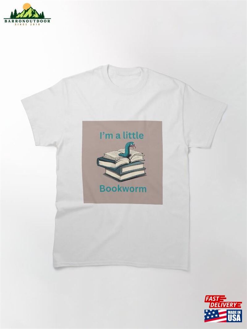 I'm A Little Bookworm Classic T-Shirt Unisex I'm A Little Bookworm Classic T-Shirt Unisex