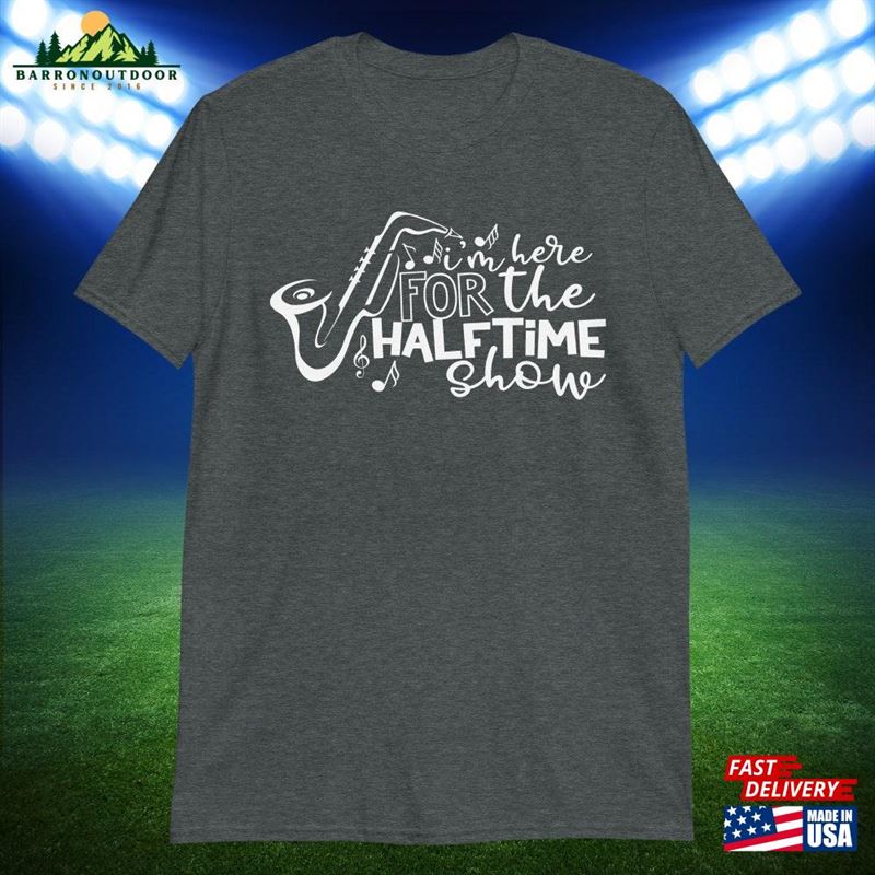 I'm Here For The Halftime Show Shirt Classic Sweatshirt I'm Here For The Halftime Show Shirt Classic Sweatshirt